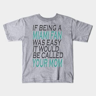 If Being A Miami Fan Was Easy, It Would Be Called Your Mom Kids T-Shirt